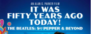 It Was 50 Years Ago Today!: Documentarians Look at The Beatles’ Sgt. Pepper & Beyond